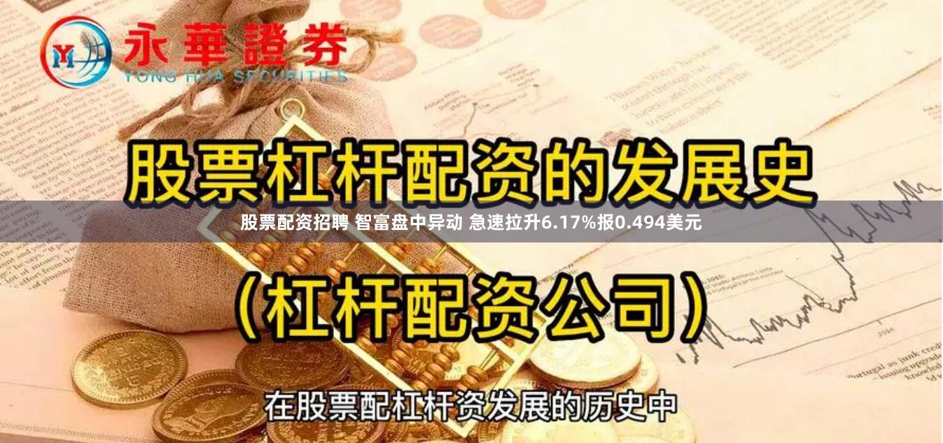 股票配资招聘 智富盘中异动 急速拉升6.17%报0.494美元