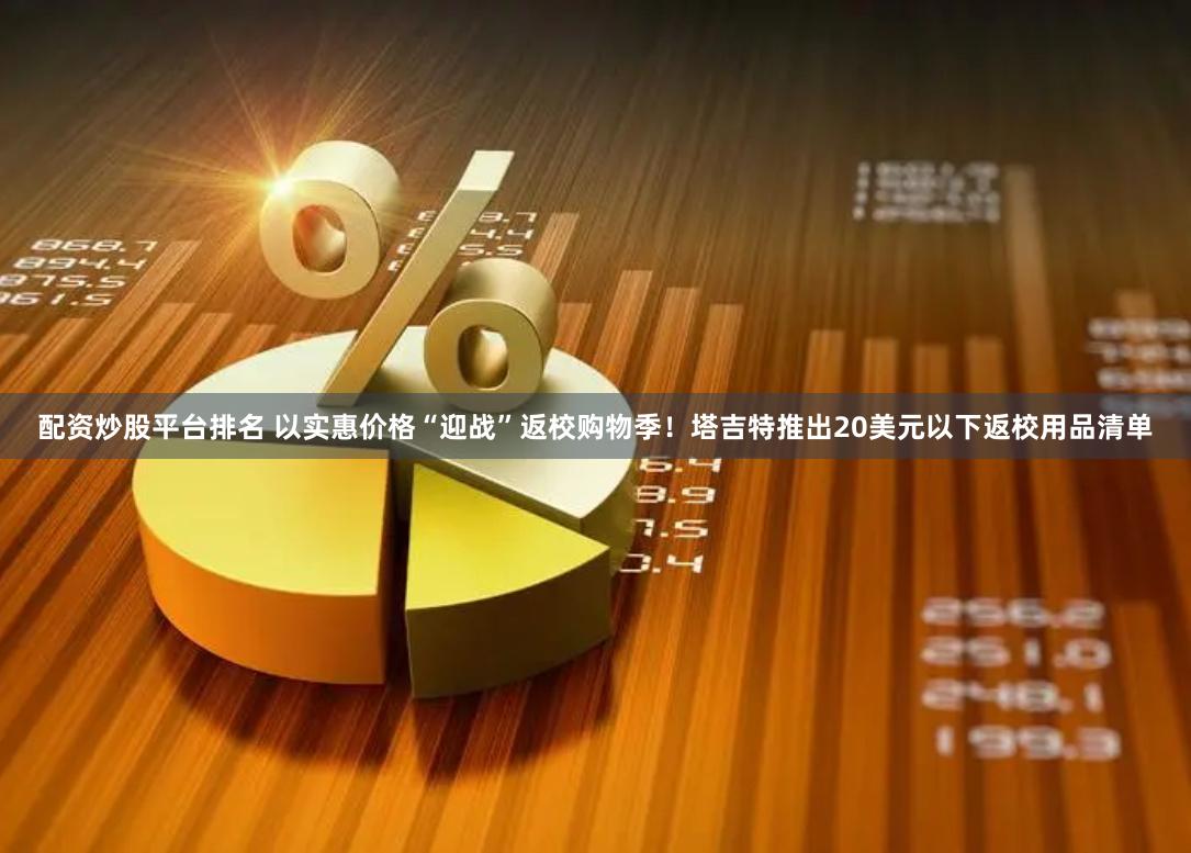 配资炒股平台排名 以实惠价格“迎战”返校购物季！塔吉特推出20美元以下返校用品清单