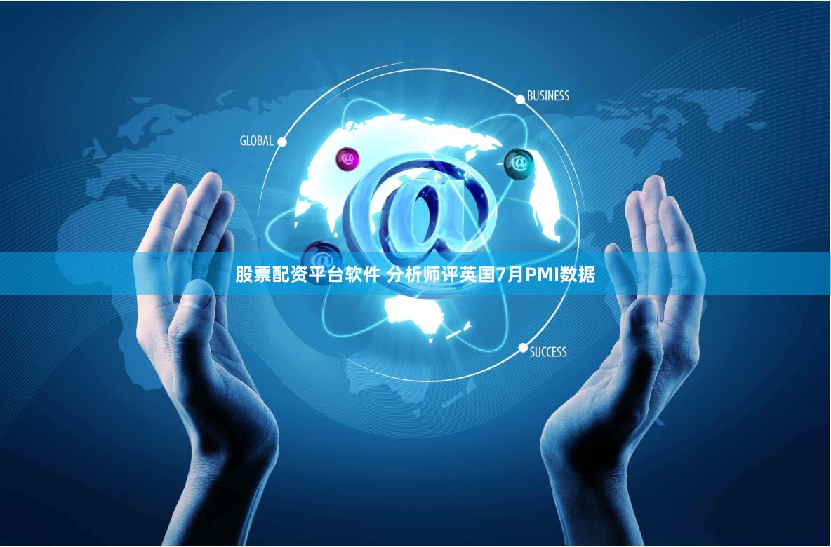 股票配资平台软件 分析师评英国7月PMI数据