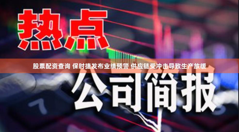 股票配资查询 保时捷发布业绩预警 供应链受冲击导致生产放缓