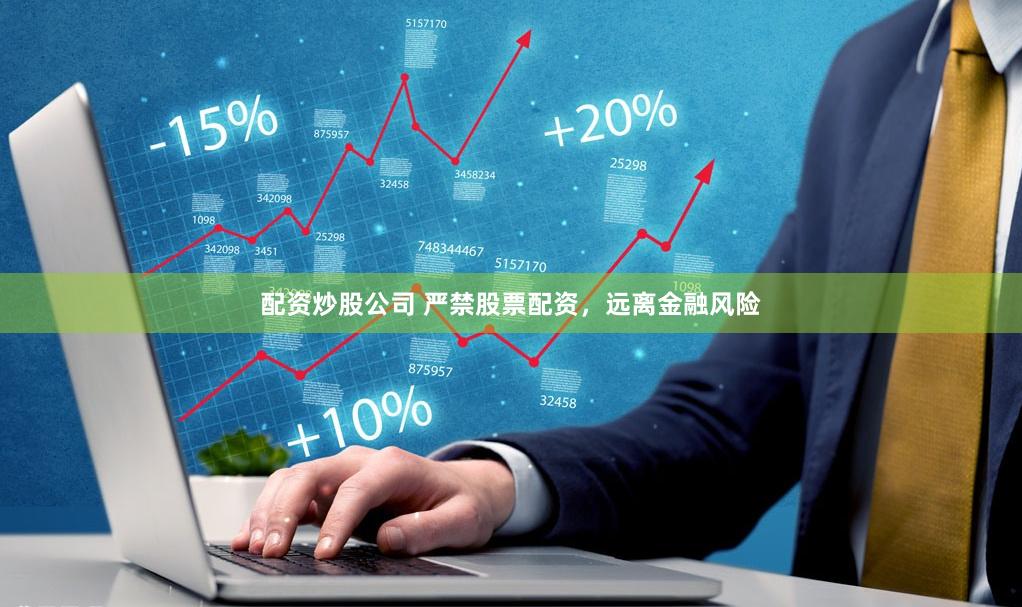 配资炒股公司 严禁股票配资，远离金融风险