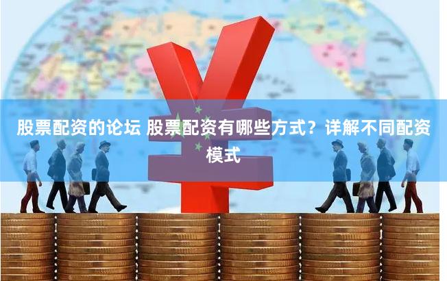 股票配资的论坛 股票配资有哪些方式？详解不同配资模式
