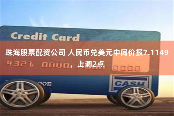 珠海股票配资公司 人民币兑美元中间价报7.1149，上调2点