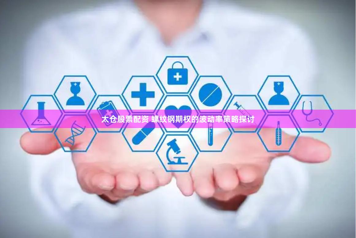 太仓股票配资 螺纹钢期权的波动率策略探讨